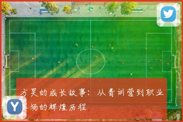 方昊的成长故事:从青训营到职业赛场的辉煌历程