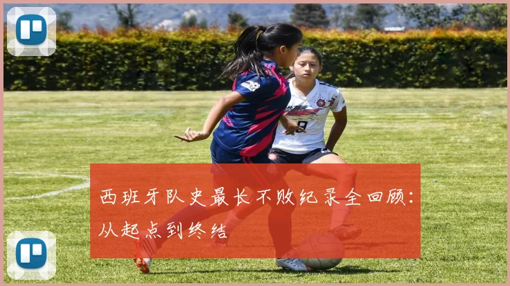 西班牙队史最长不败纪录全回顾:从起点到终结