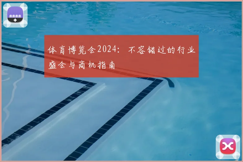 体育博览会2024：不容错过的行业盛会与商机指南
