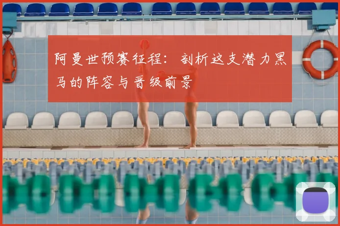 阿曼世预赛征程:剖析这支潜力黑马的阵容与晋级前景