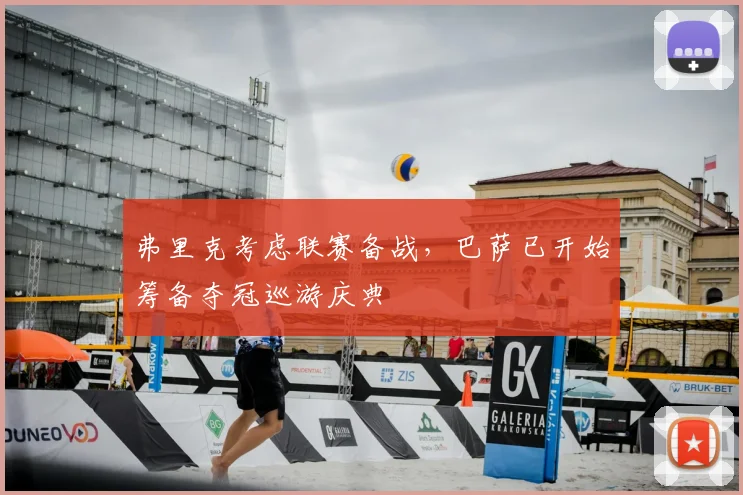 弗里克考虑联赛备战，巴萨已开始筹备夺冠巡游庆典