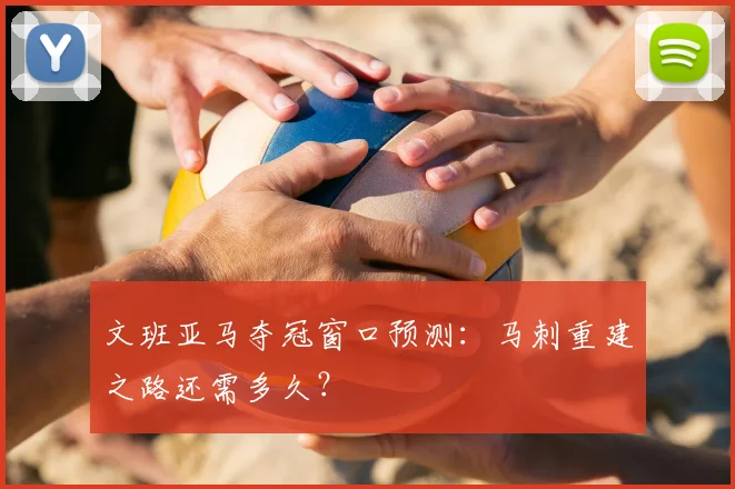 文班亚马夺冠窗口预测：马刺重建之路还需多久？